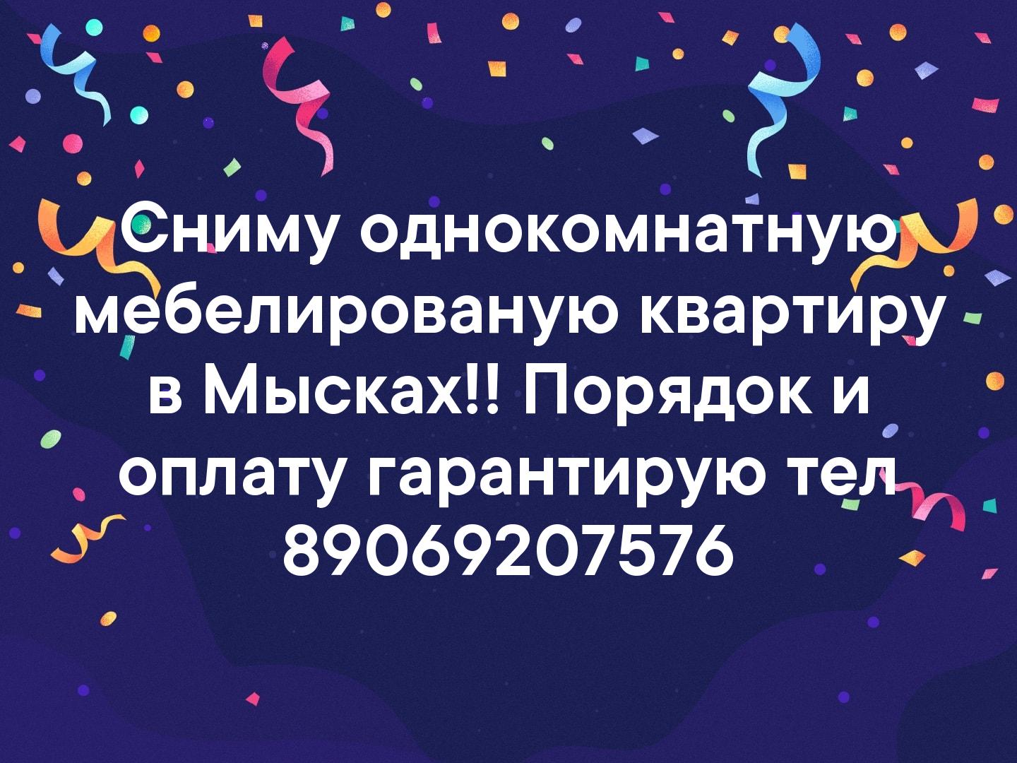 Сниму однокомнатную мебелированую квартиру в Мысках!! Порядок и оплату гарантирую тел 89069207576